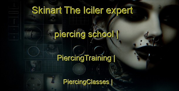 Skinart The Iciler expert piercing school | PiercingTraining | PiercingClasses | SkinartTraining-Turkey